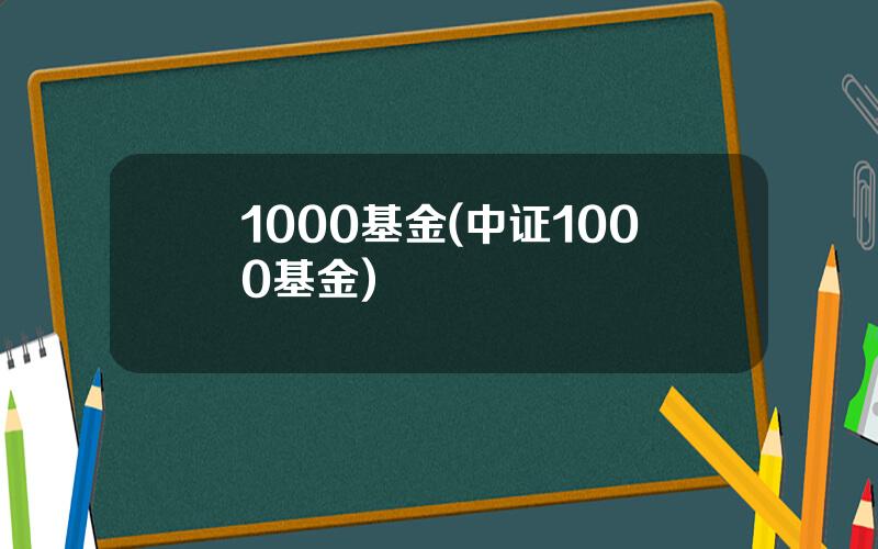 1000基金(中证1000基金)