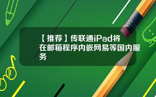 【推荐】传联通iPad将在邮箱程序内嵌网易等国内服务