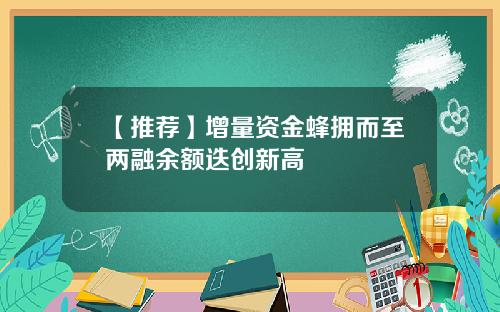 【推荐】增量资金蜂拥而至两融余额迭创新高