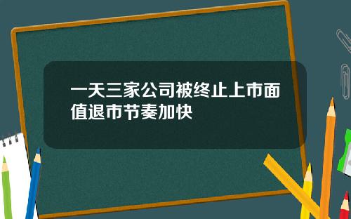 一天三家公司被终止上市面值退市节奏加快