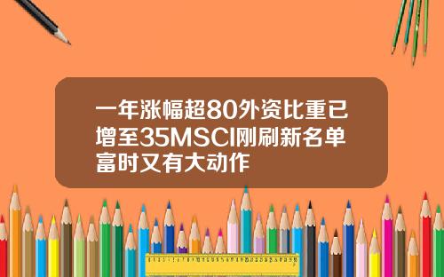 一年涨幅超80外资比重已增至35MSCI刚刷新名单富时又有大动作