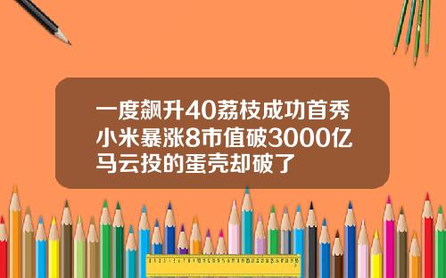 一度飙升40荔枝成功首秀小米暴涨8市值破3000亿马云投的蛋壳却破了