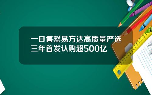 一日售罄易方达高质量严选三年首发认购超500亿