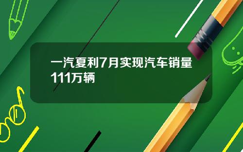 一汽夏利7月实现汽车销量111万辆