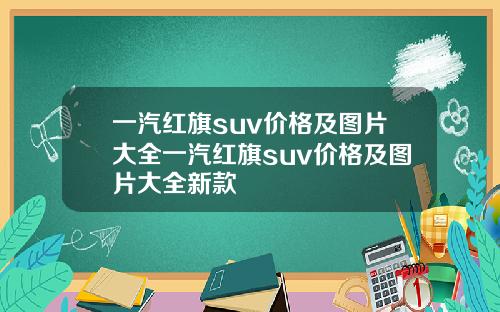 一汽红旗suv价格及图片大全一汽红旗suv价格及图片大全新款