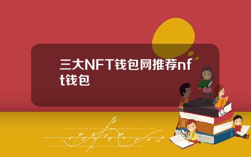 三大NFT钱包网推荐nft钱包