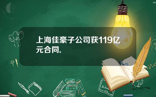 上海佳豪子公司获119亿元合同.