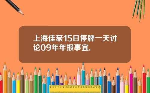 上海佳豪15日停牌一天讨论09年年报事宜.