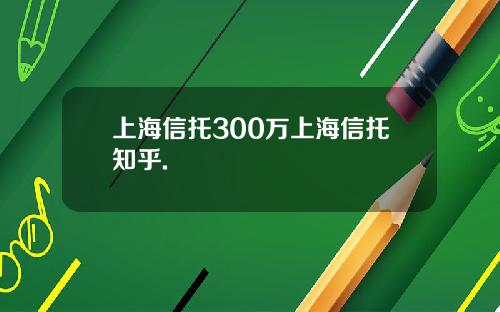 上海信托300万上海信托知乎.