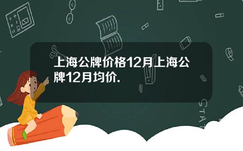 上海公牌价格12月上海公牌12月均价.