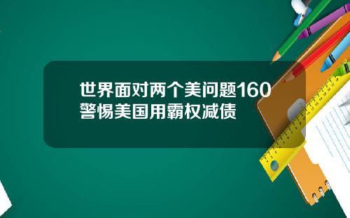 世界面对两个美问题160警惕美国用霸权减债