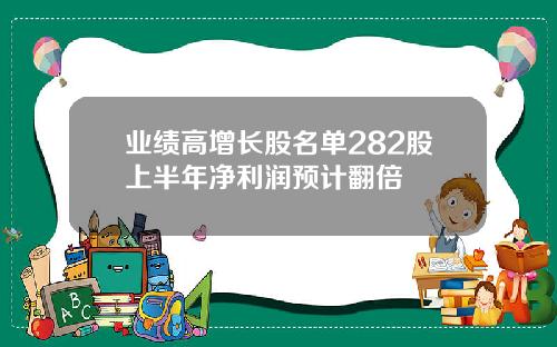 业绩高增长股名单282股上半年净利润预计翻倍