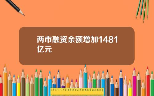 两市融资余额增加1481亿元