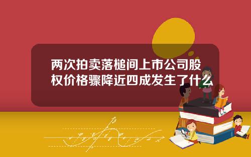 两次拍卖落槌间上市公司股权价格骤降近四成发生了什么