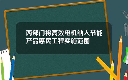 两部门将高效电机纳入节能产品惠民工程实施范围