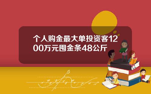 个人购金最大单投资客1200万元囤金条48公斤