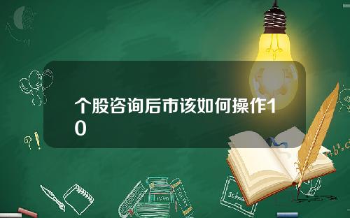 个股咨询后市该如何操作10