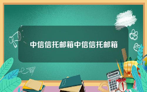 中信信托邮箱中信信托邮箱