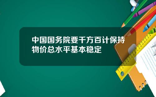 中国国务院要千方百计保持物价总水平基本稳定