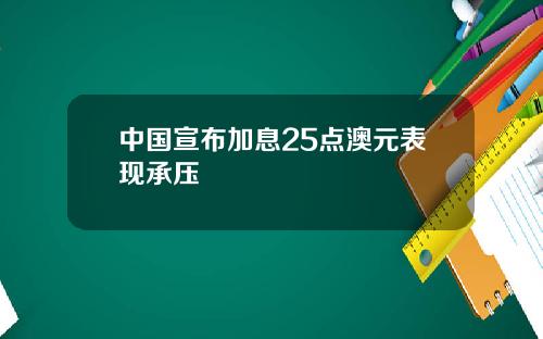 中国宣布加息25点澳元表现承压