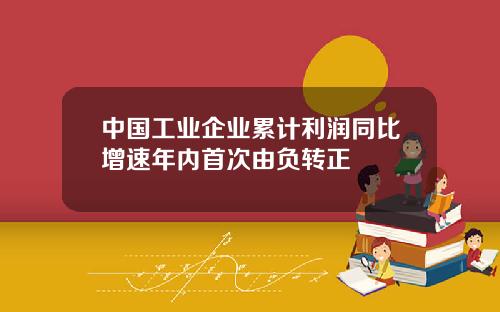 中国工业企业累计利润同比增速年内首次由负转正