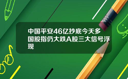 中国平安46亿抄底今天多国股指仍大跌A股三大信号浮现