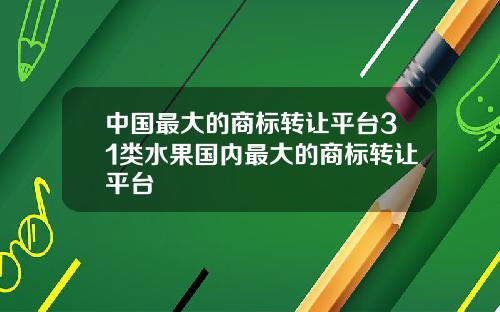 中国最大的商标转让平台31类水果国内最大的商标转让平台