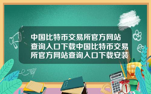 中国比特币交易所官方网站查询入口下载中国比特币交易所官方网站查询入口下载安装