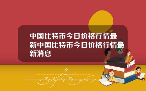 中国比特币今日价格行情最新中国比特币今日价格行情最新消息