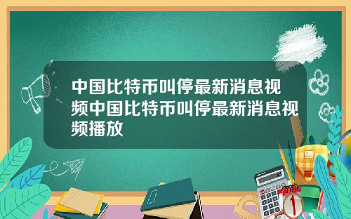 中国比特币叫停最新消息视频中国比特币叫停最新消息视频播放