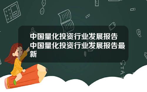 中国量化投资行业发展报告中国量化投资行业发展报告最新