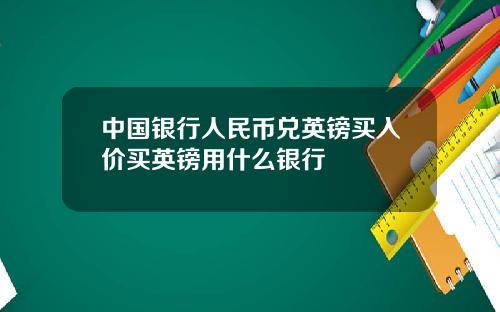 中国银行人民币兑英镑买入价买英镑用什么银行