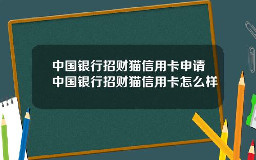 中国银行招财猫信用卡申请中国银行招财猫信用卡怎么样