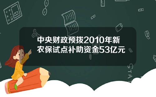 中央财政预拨2010年新农保试点补助资金53亿元