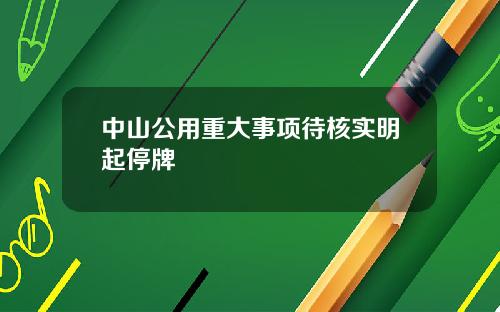 中山公用重大事项待核实明起停牌