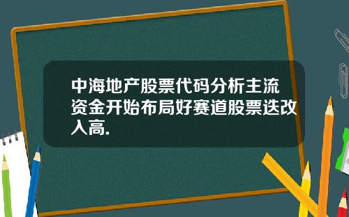 中海地产股票代码分析主流资金开始布局好赛道股票迭改入高.