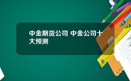 中金期货公司 中金公司十大预测