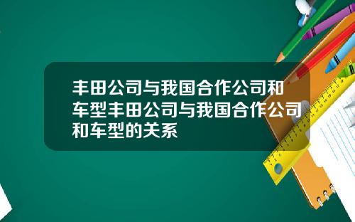 丰田公司与我国合作公司和车型丰田公司与我国合作公司和车型的关系