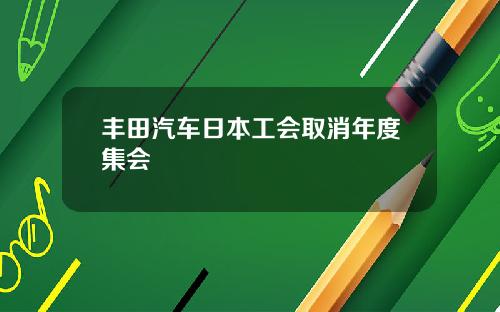 丰田汽车日本工会取消年度集会