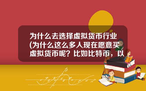 为什么去选择虚拟货币行业(为什么这么多人现在愿意买虚拟货币呢？比如比特币，以太坊？)