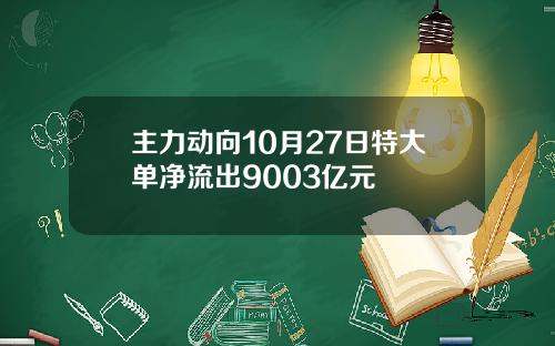 主力动向10月27日特大单净流出9003亿元