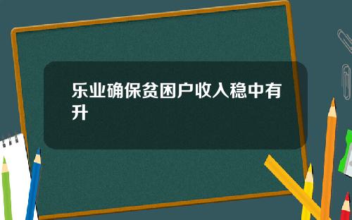 乐业确保贫困户收入稳中有升