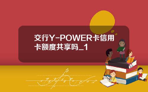 交行Y-POWER卡信用卡额度共享吗_1