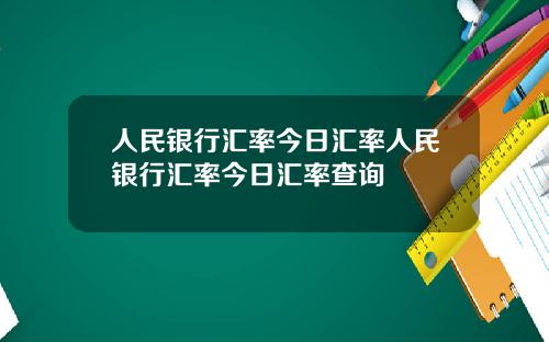 人民银行汇率今日汇率人民银行汇率今日汇率查询