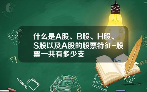 什么是A股、B股、H股、S股以及A股的股票特征-股票一共有多少支