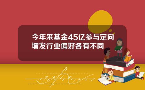 今年来基金45亿参与定向增发行业偏好各有不同