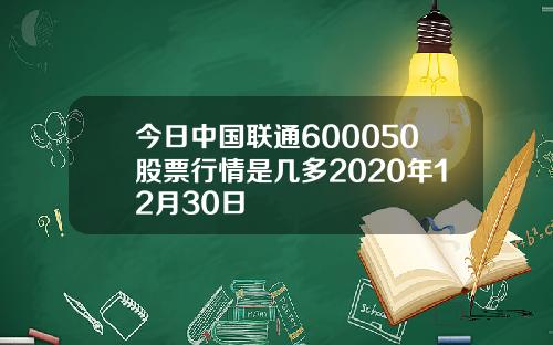 今日中国联通600050股票行情是几多2020年12月30日