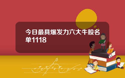 今日最具爆发力六大牛股名单1118