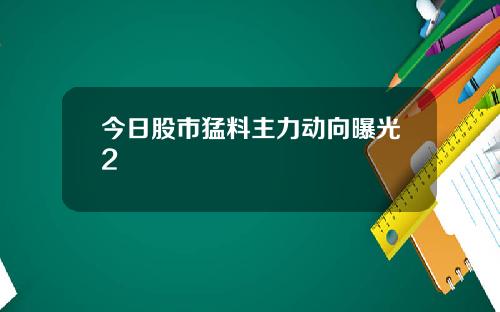 今日股市猛料主力动向曝光2