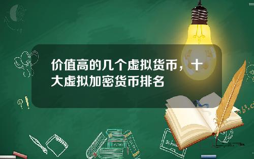 价值高的几个虚拟货币，十大虚拟加密货币排名